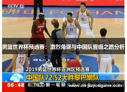 男篮世界杯预选赛：激烈角逐与中国队晋级之路分析