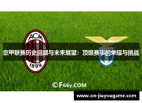 意甲联赛历史回顾与未来展望：顶级赛事的荣耀与挑战